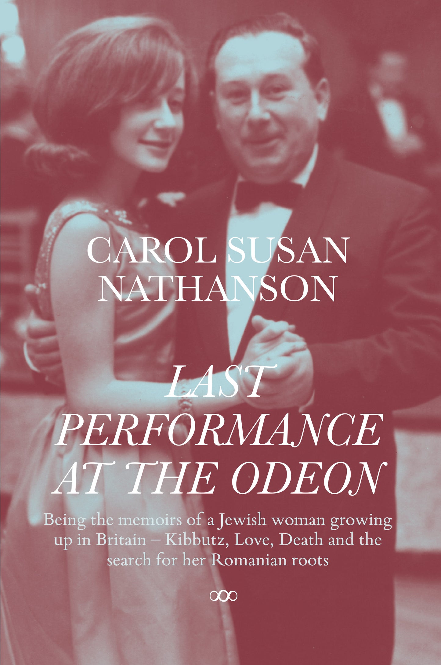 LAST PERFORMANCE AT THE ODEON Being the memoirs of a Jewish woman growing up in Britain – Kibbutz, Love, Death and the search for her Romanian roots