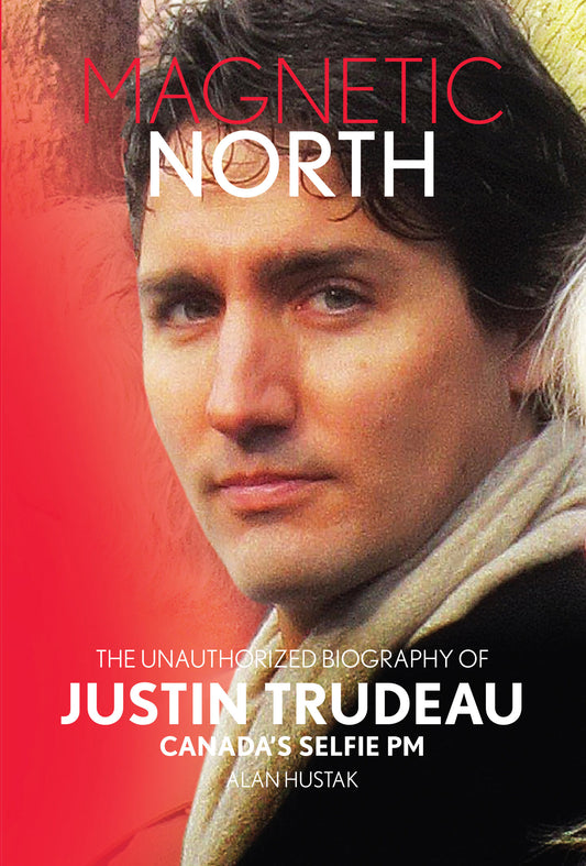 MAGNETIC NORTH: THE UNAUTHORIZED BIOGRAPHY OF JUSTIN TRUDEAU